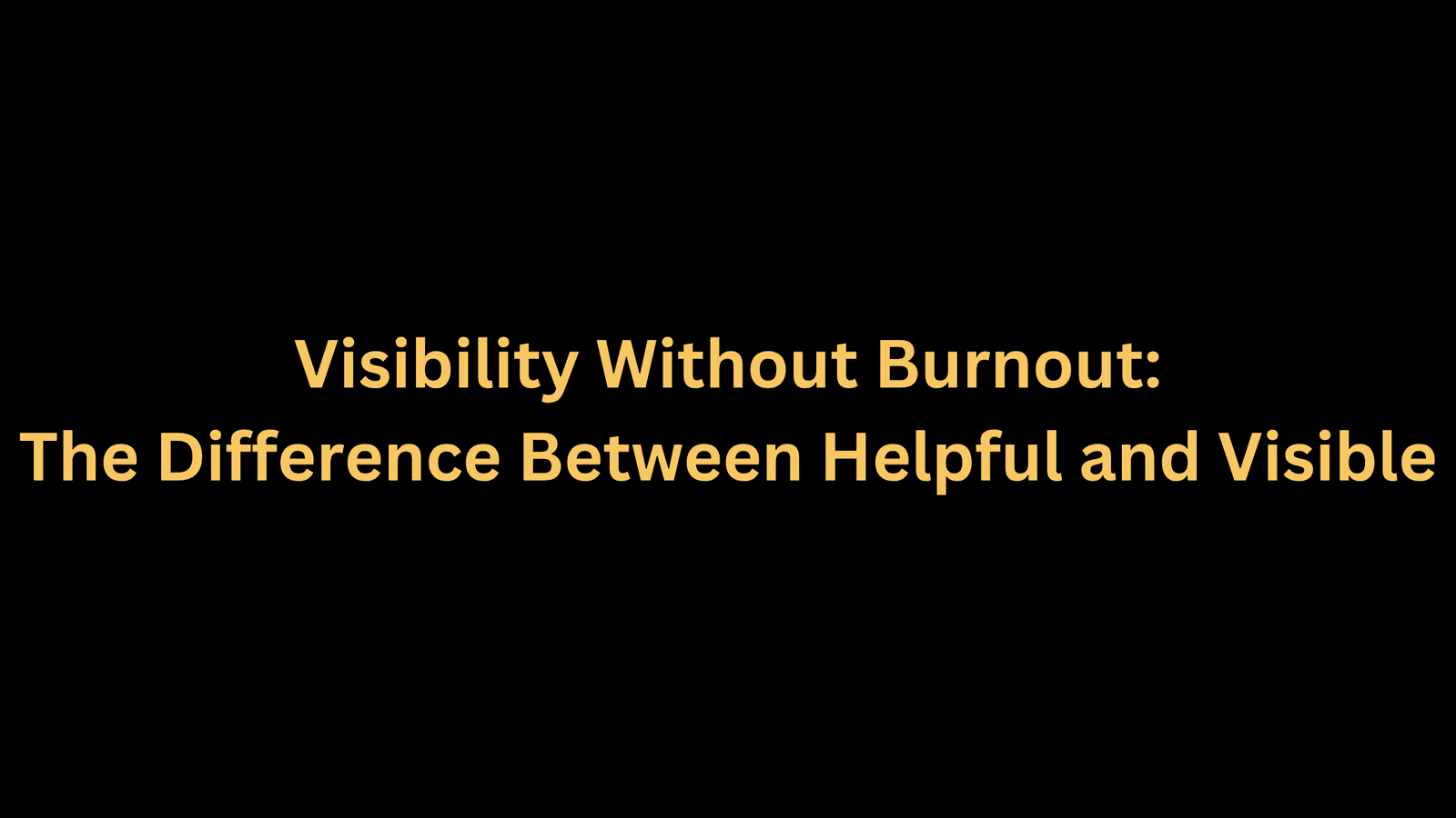 The Difference Between Helpful and Visible